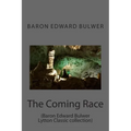 The Coming Race: (Baron Edward Bulwer Lytton Classic collection)