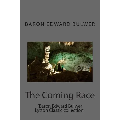 The Coming Race: (Baron Edward Bulwer Lytton Classic collection)