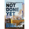 Not Done Yet: Sci-fi Stories of Wisdom and Fury