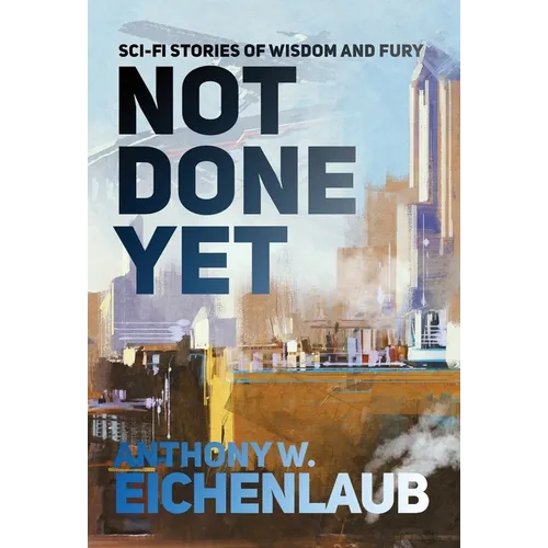 Not Done Yet: Sci-fi Stories of Wisdom and Fury