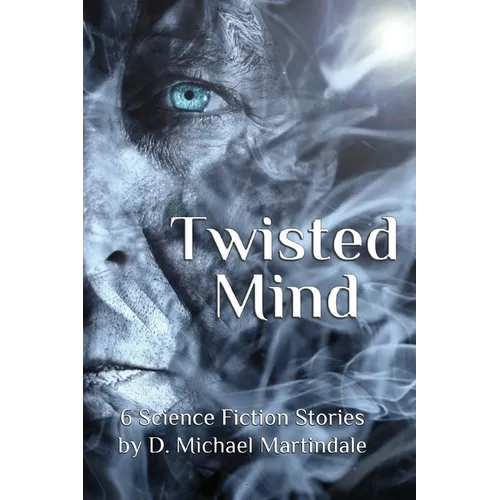 Twisted Mind: 6 Science Fiction Stories by D. Michael Martindale