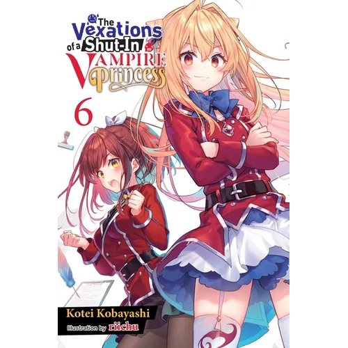 The Vexations of a Shut-In Vampire Princess, Vol. 6 (Light Novel): Volume 6