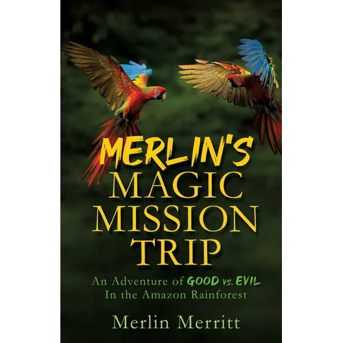 Merlin's Magic Mission Trip: An Adventure of Good vs. Evil In the Amazon Rainforest