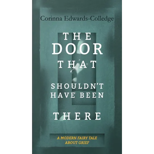 The Door That Shouldn't Have Been There: A Modern Fairy Tale About Grief