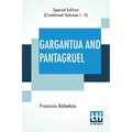 Gargantua And Pantagruel (Complete): Five Books Of The Lives, Heroic Deeds And Sayings Of Gargantua And His Son Pantagruel, Translated Into English By