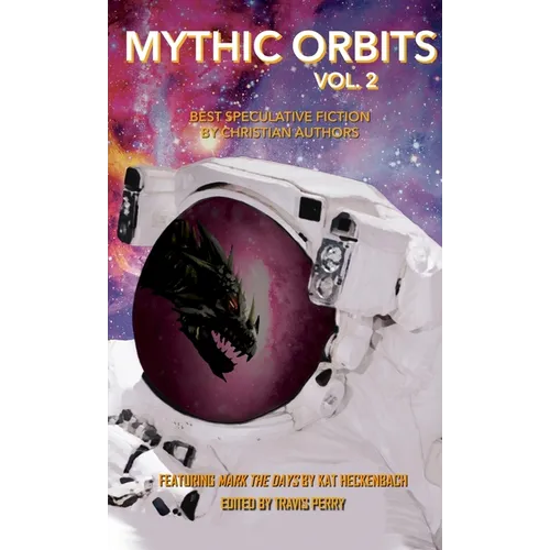 Mythic Orbits Volume 2: Best Speculative Fiction by Christian Authors