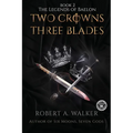 Two Crowns, Three Blades: An Arthurian Fantasy Medieval Adventure