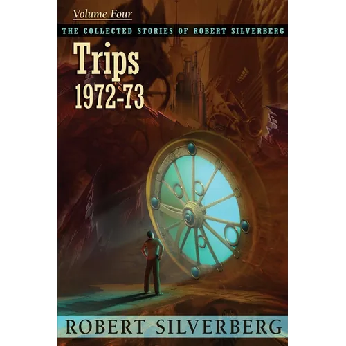 The Collected Stories of Robert Silverberg, Volume 4: Trips