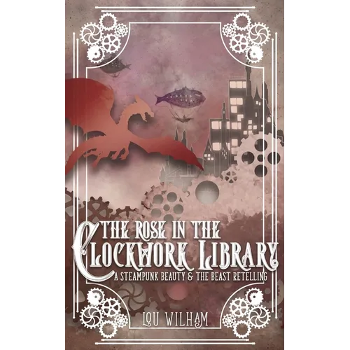 The Rose in the Clockwork Library: A Steampunk Beauty & the Beast Retelling