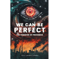 We Can Be Perfect: The Paradox of Progress