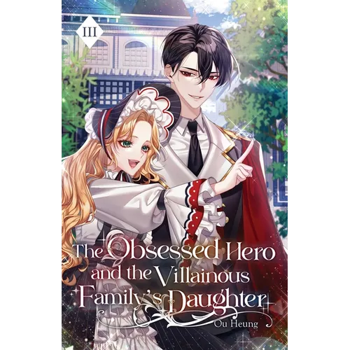 The Obsessed Hero and the Villainous Family's Daughter: Volume III (Light Novel)