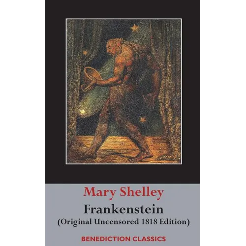 Frankenstein; or, The Modern Prometheus: (Original Uncensored 1818 Edition)