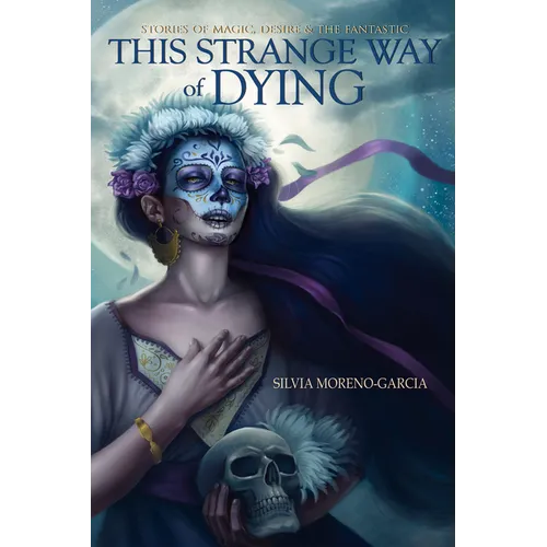 This Strange Way of Dying: Stories of Magic, Desire & the Fantastic