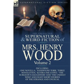 The Collected Supernatural and Weird Fiction of Mrs Henry Wood: Volume 2-Including One Novella, 'Sandstone Torr, ' Three Novelettes, 'Ketira the Gypsy