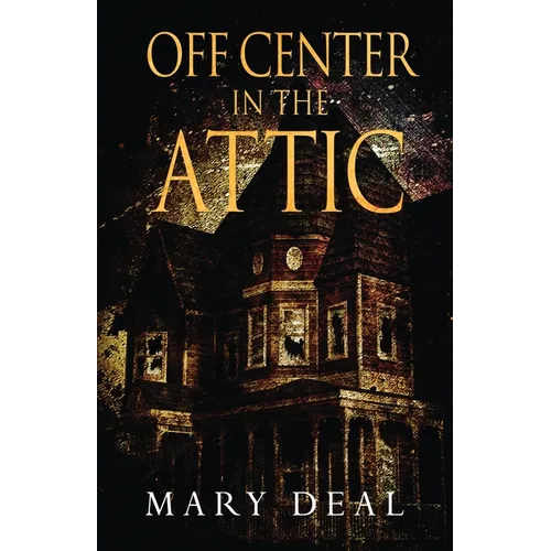 Off Center in the Attic: A Collection of Short Stories and Flash Fiction
