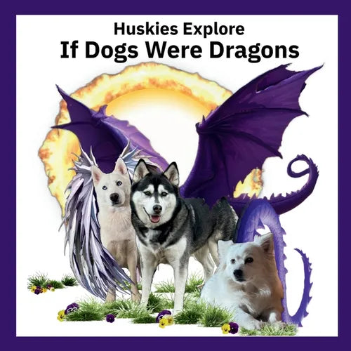 Huskies Explore If Dogs Were Dragons: Huskies Explore If Dogs Were Dragons