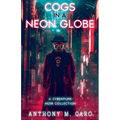 Cogs in a Neon Globe: A Cyberpunk Noir Collection