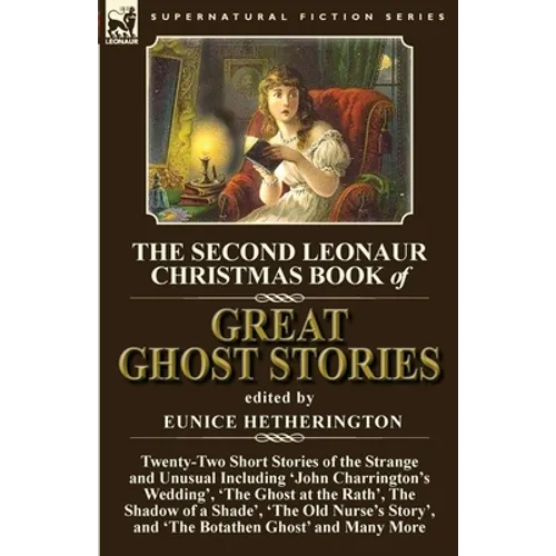 The Second Leonaur Christmas Book of Great Ghost Stories: Twenty-Two Short Stories of the Strange and Unusual Including 'John Charrington's Wedding',