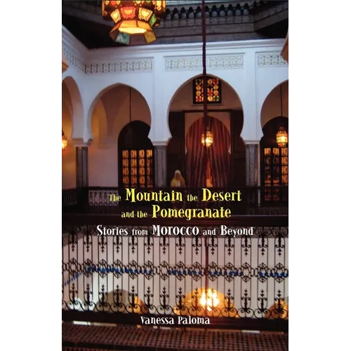 The Mountain, the Desert and the Pomegranate: Stories from Morocco and Beyond