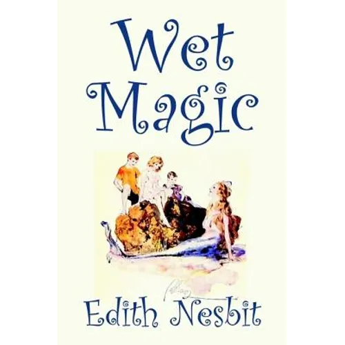 Wet Magic by Edith Nesbit, Fiction, Fantasy & Magic