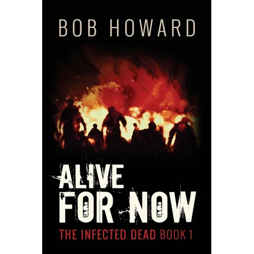 Alive for Now: The Infected Dead Book 1