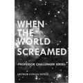 When the World Screamed (Professor Challenger Series)