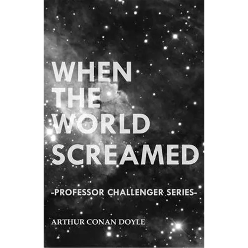 When the World Screamed (Professor Challenger Series)