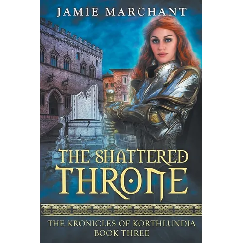 The Shattered Throne: Book Three of The Kronicles of Korthlundia