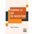 Planetoid 127 And The Sweizer Pump