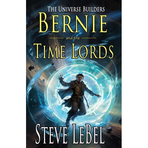 The Universe Builders: Bernie and the Time Lords: humorous epic fantasy / science fiction adventure