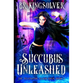 Succubus Unleashed: An Urban Fantasy / Paranormal Romance