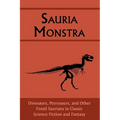 Sauria Monstra: Dinosaurs, Pterosaurs, and Other Fossil Saurians in Classic Science Fiction and Fantasy