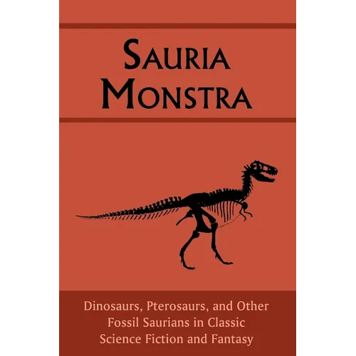 Sauria Monstra: Dinosaurs, Pterosaurs, and Other Fossil Saurians in Classic Science Fiction and Fantasy