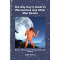 The Gay Guy's Guide to Werewolves and Other Man Beasts: Book 1