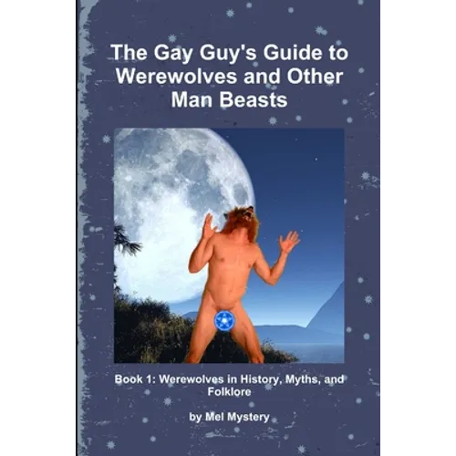 The Gay Guy's Guide to Werewolves and Other Man Beasts: Book 1