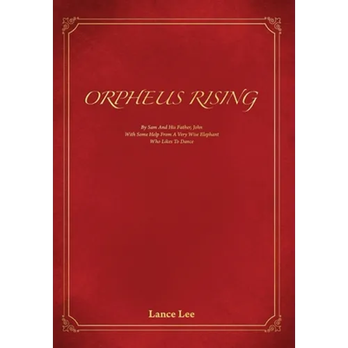 Orpheus Rising: By Sam And His Father John/With Some Help From A Very Wise Elephant/Who Likes To Dance