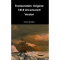Frankenstein: Original 1818 Uncensored Version
