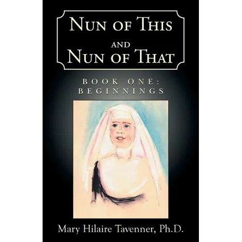 Nun of This and Nun of That: Book One: Beginnings