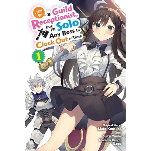 I May Be a Guild Receptionist, But I'll Solo Any Boss to Clock Out on Time, Vol. 1 (Manga)