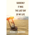 Suddenly It Was the Last Day of My Life: I Thought I Had More Time