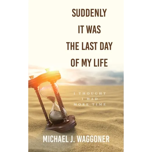 Suddenly It Was the Last Day of My Life: I Thought I Had More Time
